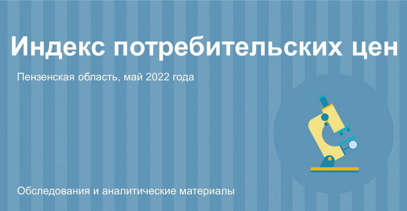 Индексы потребительских цен на отдельные продовольственные, непродовольственные товары и услуги по Пензенской области в мае 2022 года