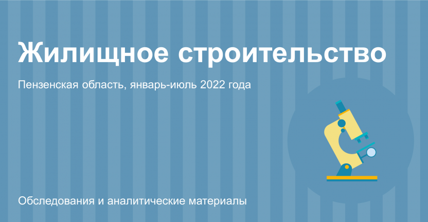 Жилищное строительство Пензенской области в январе-июле 2022 года